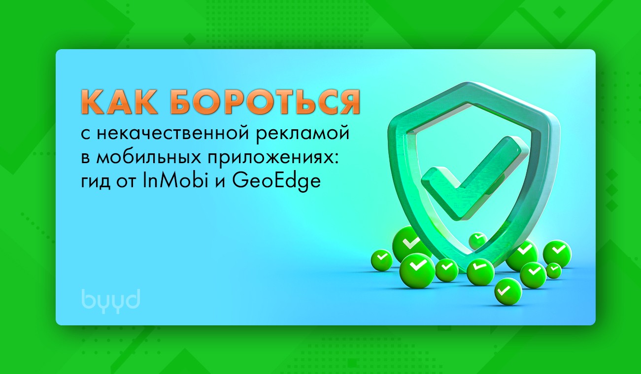 Как бороться с некачественной рекламой в мобильных приложениях: гид от  InMobi и GeoEdge – BYYD