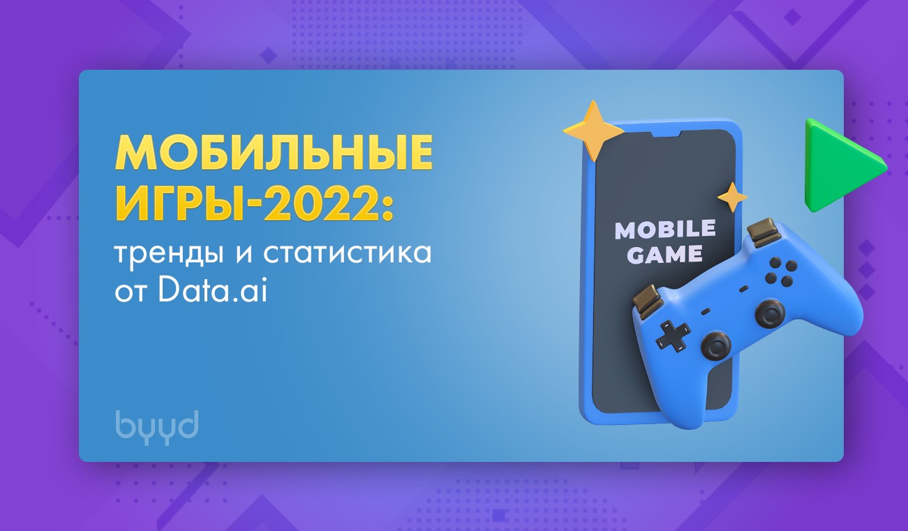 Мобильные игры-2022: тренды и статистика от Data.ai – BYYD