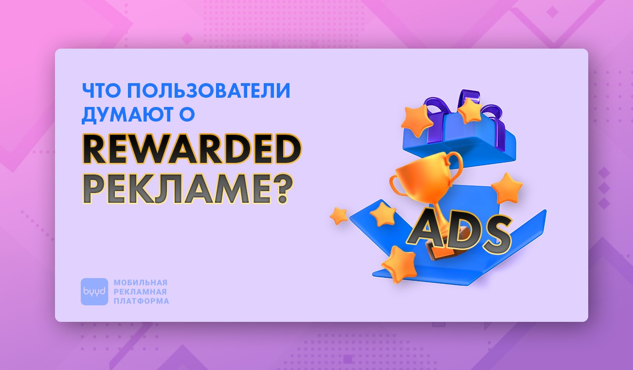 Что пользователи думают о rewarded рекламе? – BYYD